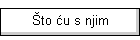 Što ću s njim